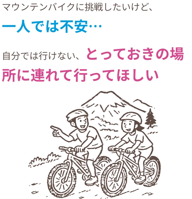 マウンテンバイクに挑戦したいけど、一人では不安…自分では行けない、とっておきの場所に連れて行ってほしい